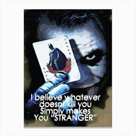 I Believe Whatever Doesnt Kill You Simply Makes You Stronger Quotes Of Joker Canvas Print