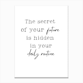 Secret Of Your Future Is Hidden In Your Daily Routine Canvas Print