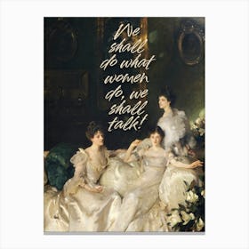 We shall do what women do, we shall talk! Canvas Print