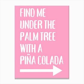 Find Me Under The Palm Tree With A Pina Colada Canvas Print