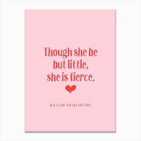Though She Be But Little She Is Fierce Canvas Print