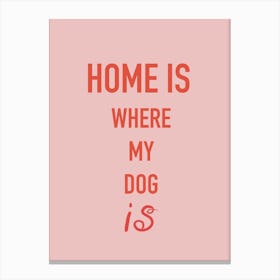 Home Is Where My Dog Is Canvas Print