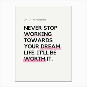 Never Stop Working Towards Your Dream Life'Ll Be Worth It Canvas Print