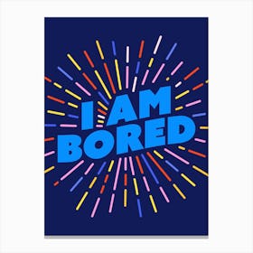 I Am Bored Canvas Print