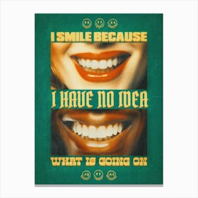 I Smile Because I Have No Idea Whats Going On Canvas Print