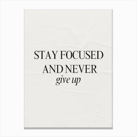 Stay Focused And Never Give Up Motivational Affirmation Quote Canvas Print