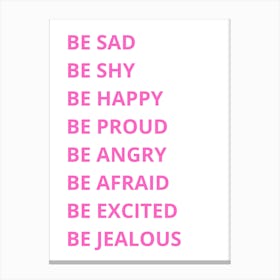 Be Sad Be Happy Proud Angry Excited Jealous Canvas Print