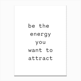 Be The Energy You Want To Attract 1 Canvas Print