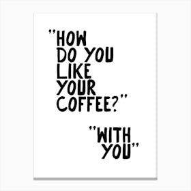 How Do You Like Your Coffee 1 Canvas Print