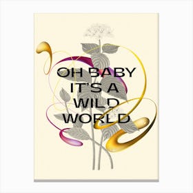 Oh Baby It'S A Wild World Flowers 3d Canvas Print