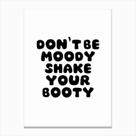 Don'T Be Moody Shake Your Booty Black And White Typography Canvas Print