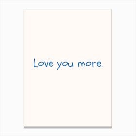 Love You More Blue Quote Poster Canvas Print