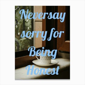 Never Say Sorry For Being Honest Canvas Print