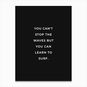You can't stop the waves but you can learn to surf (black tone) Canvas Print