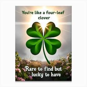 You're like a four-leaf clover rare to find but lucky to have Canvas Print