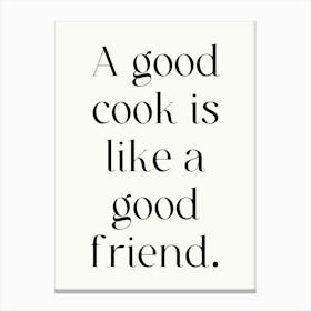 Good Cook Is Like A Good Friend Canvas Print