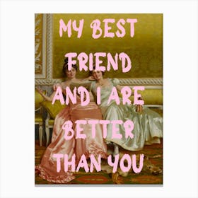 My Best Friend And I Are Better Than You Canvas Print