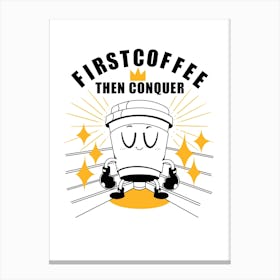 First Coffee Then Conquer Canvas Print