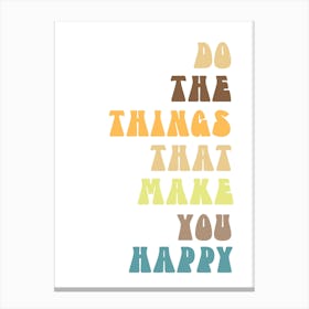 Do The Things That Make You Happy Canvas Print