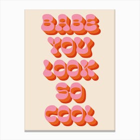 Babe You Look So Cool Canvas Print