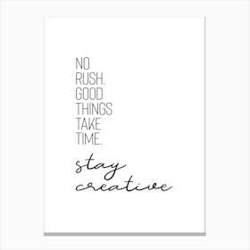 No Rush. Good Things Take Time. Stay Creative. Canvas Print