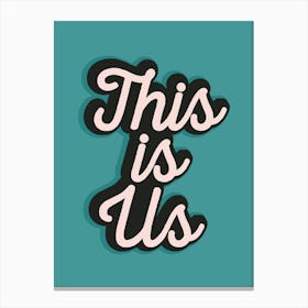 This Is Us Teal Canvas Print