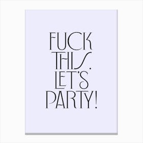 Fuck This Lets Party Canvas Print