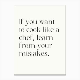 If You Want To Cook Like A Chef, Learn From Your Mistakes Canvas Print