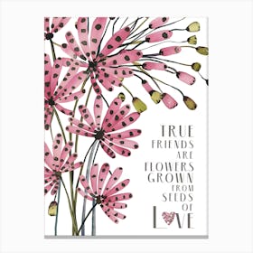 True Friends Are Flowers That Grow From Love Canvas Print