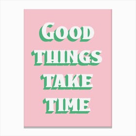 Pink And Green Typographic Good Things Take Time Canvas Print