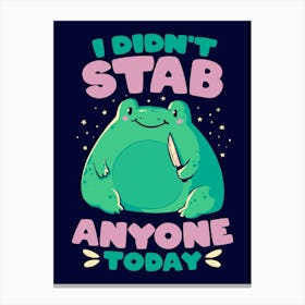 I Didn't Stab Anyone Today - Funny Cute Frog Gift Canvas Print