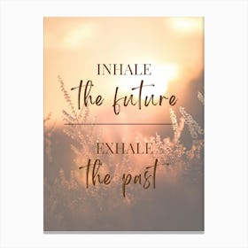 INHALE the future. EXHALE the past. Canvas Print