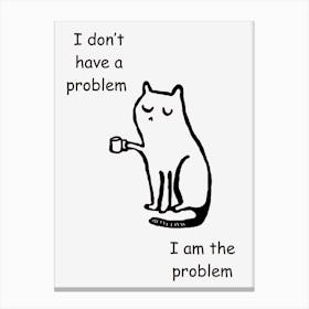 I Don'T Have A Problem I Am The Problem Canvas Print