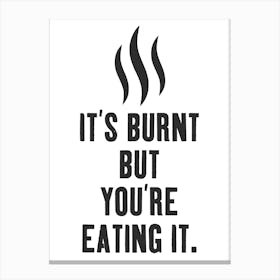 It's Burnt But You're Eating It 1 Canvas Print