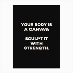 Your Body Is A Canvas Sculpt It With Strength Canvas Print