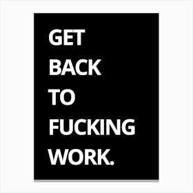 Get Back To Fucking Work 1 Canvas Print