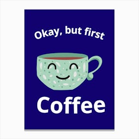 Okay, But First Coffee Canvas Print