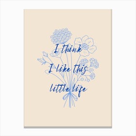 I Think I Like This Little Life Poster Blue Canvas Print