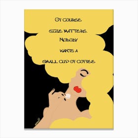 Of Course Coffee Size Matters Canvas Print