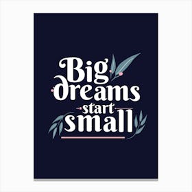 Big Dreams Start Small Canvas Print