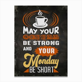 May Your Coffee Be Strong Your Monday Be Short — coffee poster, kitchen art print Canvas Print