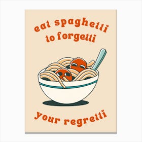 Eat Spaghetti To Forgetti Your Regretti Funny Positive Quote Canvas Print