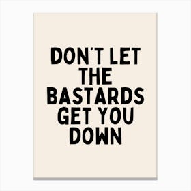 Don't Let The Bastards Get You Down | Black and Cream Canvas Print