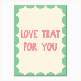 Love That For You - Pink and Green Canvas Print