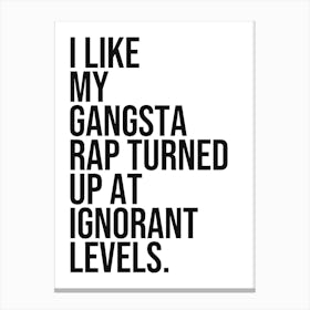 I like my gangsta rap turned up at ignorant levels quote, rap, hip hop, music, cool, sassy, saying, phrase, minimal, funny, humor, mood, vibes, home Stampe su tela