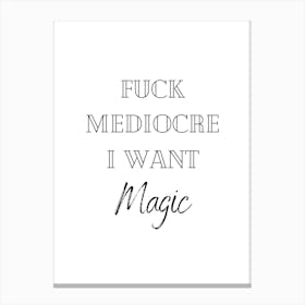 Fuck Mediocre I Want Magic Funny Quote (2) Black and White Canvas Print