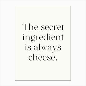 Secret Ingredient Is Always Cheese Canvas Print