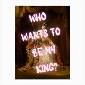Who Wants To Be My King? Canvas Print