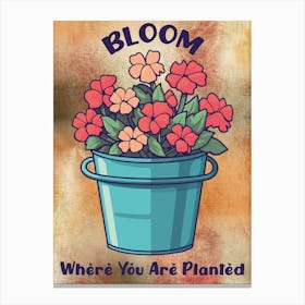 BLOOM WHERE YOU ARE PLANTED Canvas Print