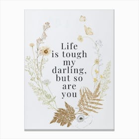 Life Is Tough My Darling, But So You Canvas Print